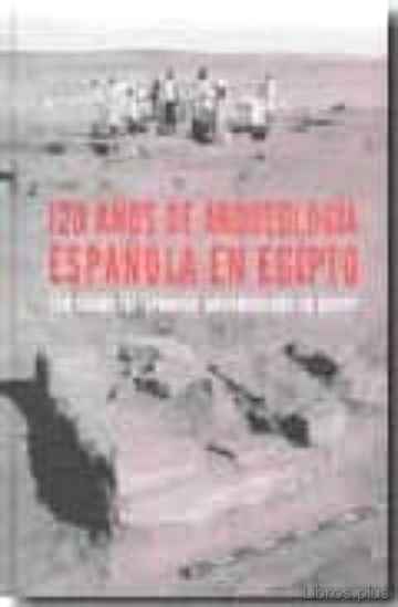 120 AÑOS DE ARQUEOLOGIA ESPAÑOLA EN EGIPTO libro online