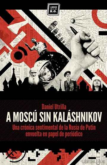 Descargar gratis ebook A MOSCU SIN KALASHNIKOV: UNA CRONICA SENTIMENTAL DE LA RUSIA DE P UTIN ENVUELTA EN PAPEL DE PERIODICO en epub