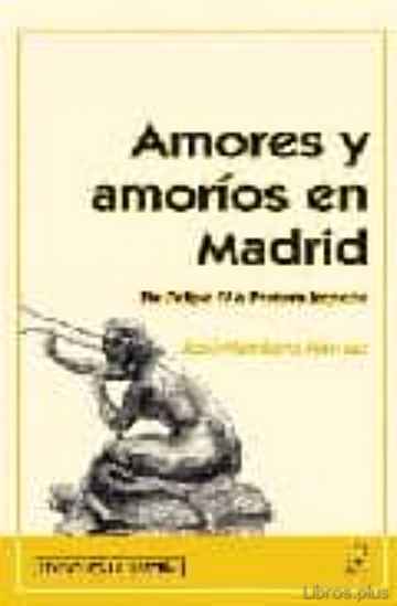 Descargar ebook gratis epub AMORES Y AMORIOS EN MADRID: DE FELIPE IV A PASTORA IMPERIO de JOSE MONTERO ALONSO
