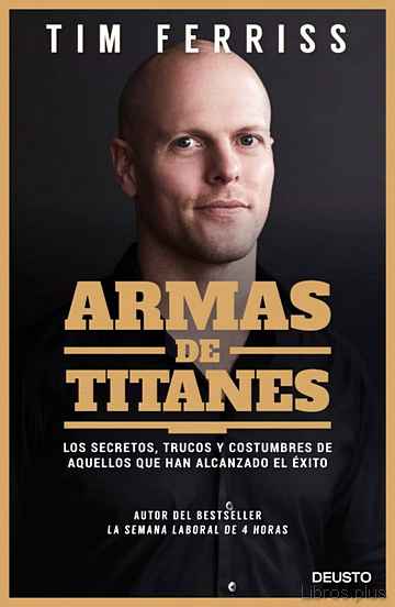 Descargar gratis ebook ARMAS DE TITANES: LOS SECRETOS, TRUCOS Y COSTUMBRES DE AQUELLOS QUE HAN ALCANZADO EL EXITO en epub