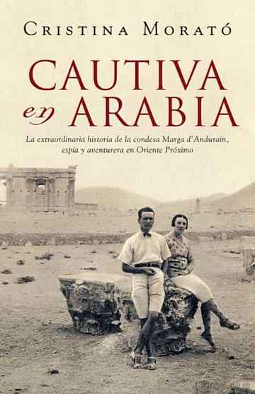 Descargar gratis ebook CAUTIVA EN ARABIA: LA EXTRAORDINARIA HISTORIA DE LA CONDESA MARGA D ANDURANIN, ESPIA Y AVENTURERA EN ORIENTE MEDIO en epub