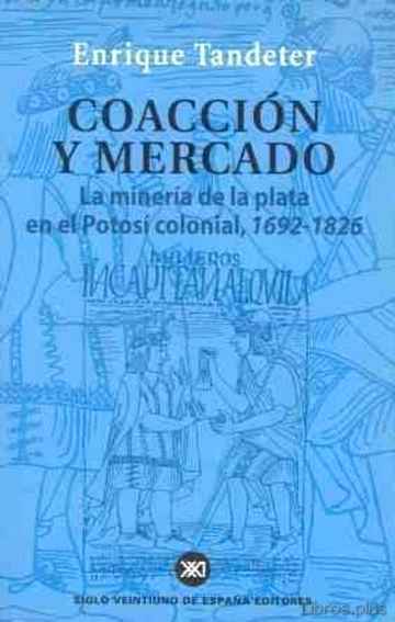 Descargar gratis ebook COACCION Y MERCADO: LA MINERIA DE LA PLATA EN EL POTOSI COLONIAL 1692-1826 en epub