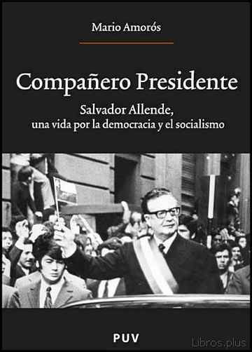 Descargar gratis ebook COMPAÑERO PRESIDENTE: SALVADOR ALLENDE UNA VIDA POR LA DEMOCRACIA Y EL SOCIALISMO en epub