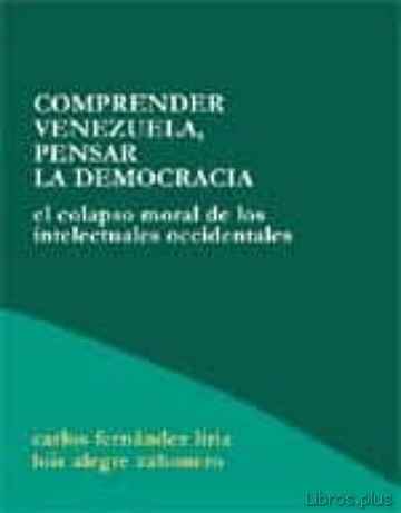 Descargar gratis ebook COMPRENDER VENEZUELA, PENSAR LA DEMOCRACIA: EL COLAPSO MORAL DE L OS INTELECTUALES OCCIDENTALES en epub