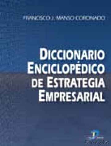 Descargar ebook gratis epub DICCIONARIO ENCICLOPEDICO DE ESTRATEGIA EMPRESARIAL de FRANCISCO JOSE MANSO CORONADO