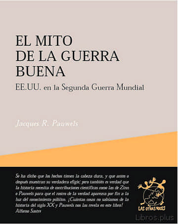 Descargar ebook gratis epub EL MITO DE LA GUERRA BUENA: EE.UU. EN LA SEGUNDA GUERRA MUNDIAL de JACQUES R. PAUWELS