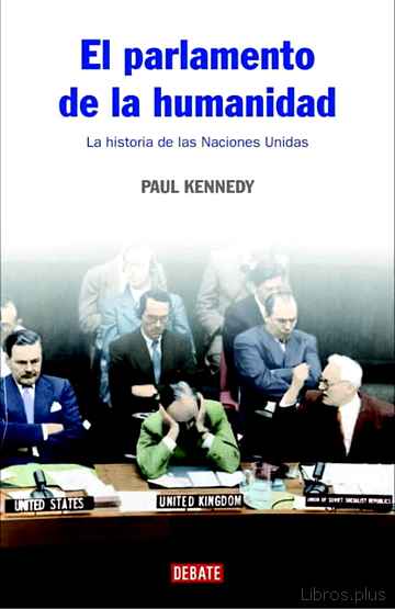Descargar ebook gratis epub EL PARLAMENTO DE LA HUMANIDAD: LA HISTORIA DE LAS NACIONES UNIDAS de PAUL M. KENNEDY