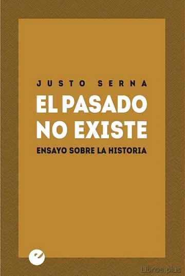 Descargar gratis ebook EL PASADO NO EXISTE: ENSAYO SOBRE LA HISTORIA en epub