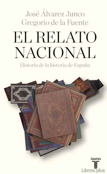 Descargar ebook gratis epub EL RELATO NACIONAL: HISTORIA DE LA HISTORIA DE ESPAÑA de GREGOR DE LA FUENTE y JOSE ALVAREZ JUNCO