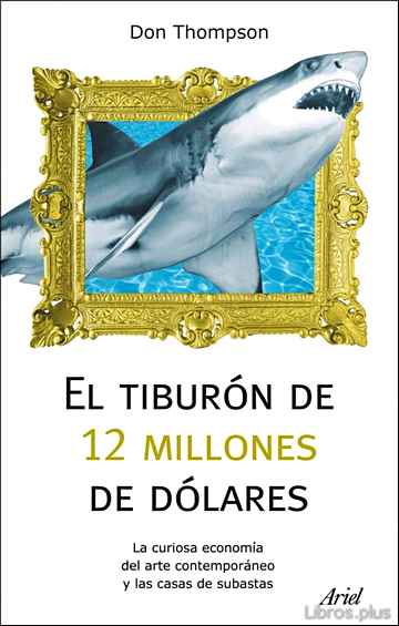Descargar gratis ebook EL TIBURON DE 12 MILLONES DE DOLARES: LA CURIOSA ECONOMIA DEL ART E CONTEMPORANEO Y LAS CASAS DE SUBASTAS en epub