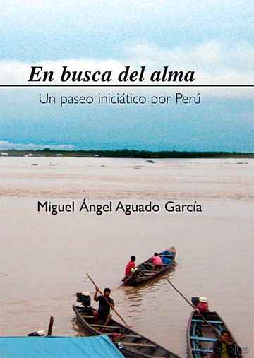 Descargar ebook gratis epub EN BUSCA DEL ALMA: UN PASEO INICIATICO POR PERU de MIGUEL ANGEL AGUADO GARCIA