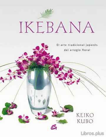 Descargar gratis ebook IKEBANA: EL ARTE TRADICIONAL JAPONES DEL ARREGLO FLORAL en epub