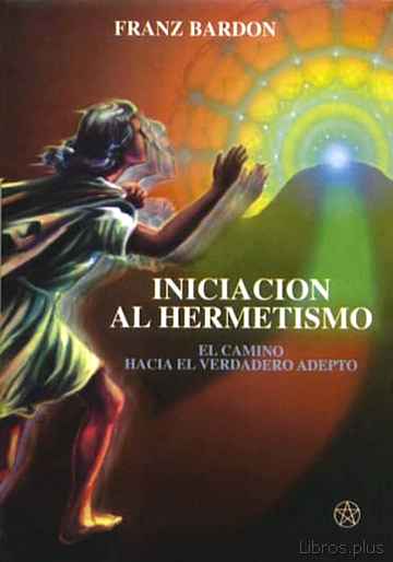Descargar gratis ebook INICIACION AL HERMETISMO: EL CAMINO HACIA EL VERDADERO ADEPTO en epub