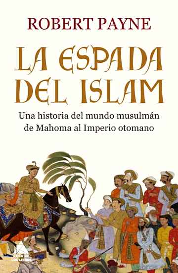 Descargar gratis ebook LA ESPADA DEL ISLAM: UNA HISTORIA DEL MUNDO MUSULMAN DE MAHOMA AL IMPERIO OTOMANO en epub