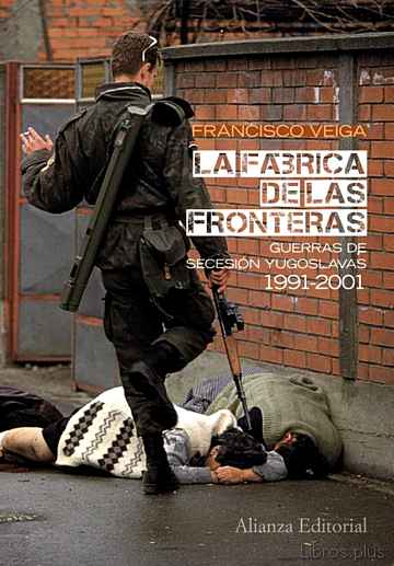 Descargar gratis ebook LA FABRICA DE LAS FRONTERAS: GUERRAS DE SECESION YUGOSLAVAS 1991- 2001 en epub