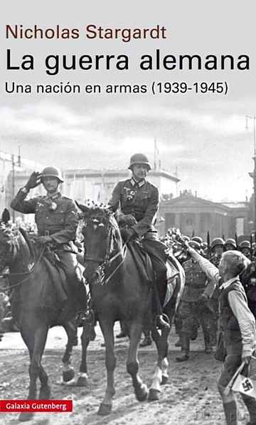 Descargar gratis ebook LA GUERRA ALEMANA: UNA NACION EN ARMAS, 1939-1945 en epub