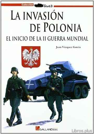 Descargar ebook gratis epub LA INVASION DE POLONIA: EL INICIO DE LA II GUERRA MUNDIAL: EL INI CIO DE LA II GUERRA MUNDIAL de JUAN VAZQUEZ GARCIA