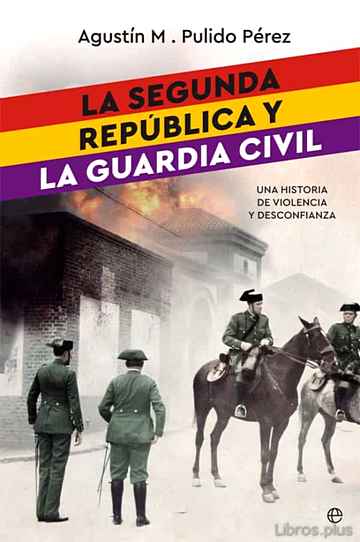 Descargar gratis ebook LA SEGUNDA REPUBLICA Y LA GUARDIA CIVIL: UNA HISTORIA DE VIOLENCIA Y DESCONFIANZA en epub