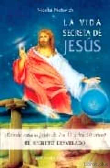 Descargar ebook gratis epub LA VIDA SECRETA DE JESUS: ¿DONDE ESTUVO JESUS DE LOS 13 A LOS 30 AÑOS?: EL SECRETO DESVELADO (2ª ED.) de NICOLAI NOTOVICH