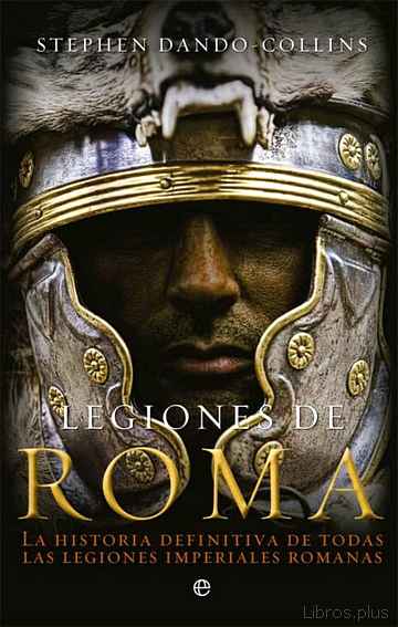 Descargar ebook LEGIONES DE ROMA: LA HISTORIA DEFINITIVA DE TODAS LAS LEGIONES IMPERIALES ROMANAS