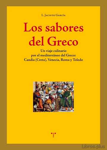 Descargar libro LOS SABORES DEL GRECO: UN VIAJE CULINARIO POR EL MEDITERRANEO DEL GRECO: CANDIA (CRETA),VENECIA, ROMA Y TOLEDO
