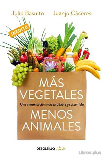 Descargar ebook gratis epub MAS VEGETALES, MENOS ANIMALES: UNA ALIMENTACION MAS SALUDABLE Y SOSTENIBLE de JUANJO CACERES y JULIO BASULTO