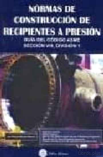 Descargar ebook gratis epub NORMAS DE CONSTRUCCION DE RECIPIENTES A PRESION: GUIA DEL CODIGO ASME, SECCION VIII. DIVISION 1 de JUAN MANUEL MARTINEZ MASSONI
