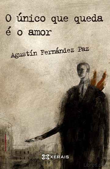 Descargar ebook gratis epub O UNICO QUE QUEDA E O AMOR (2ª ED.) de AGUSTIN FERNANDEZ PAZ
