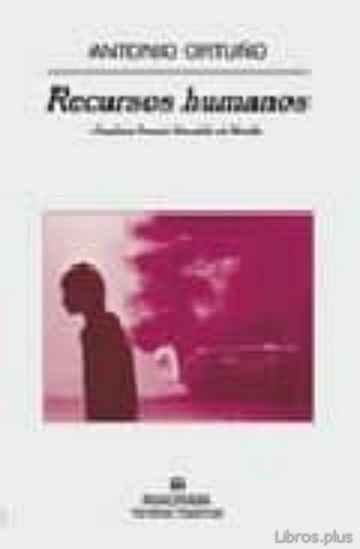 Descargar ebook gratis epub RECURSOS HUMANOS (FINALISTA PREMIO HERRALDE DE NOVELA 2007) de ANTONIO ORTUÑO