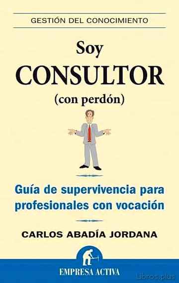 Descargar gratis ebook SOY CONSULTOR (CON PERDON): GUIA DE SUPERVIVENCIA PARA PROFESIONA LES CON VOCACION en epub