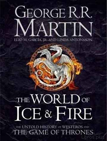 Descargar ebook gratis epub THE WORLD OF ICE & FIRE: THE UNTOLD HISTORY OF WESTEROS AND THE GAME OF THRONES de GEORGE R.R. MARTIN
