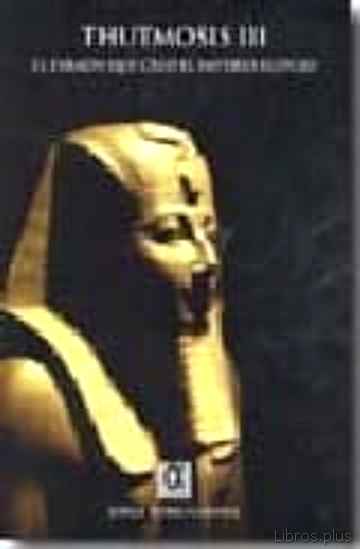 Descargar gratis ebook THUTMOSIS III: EL FARAON QUE CREO EL IMPERIO EGIPCIO en epub