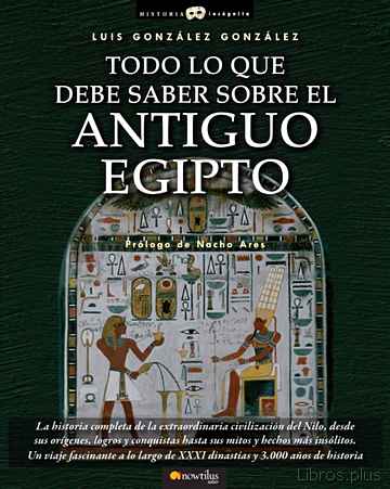 Descargar ebook gratis epub TODO LO QUE DEBE SABER SOBRE ANTIGUO EGIPTO de LUIS GONZALEZ GONZALEZ